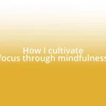 How I cultivate focus through mindfulness