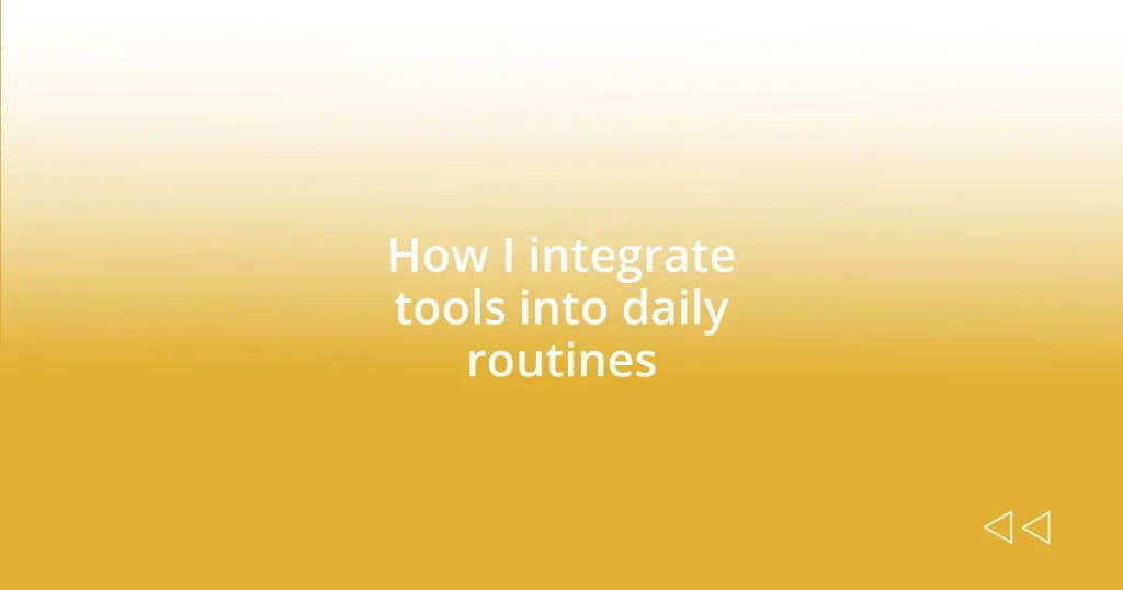 How I integrate tools into daily routines