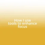 How I use tools to enhance focus