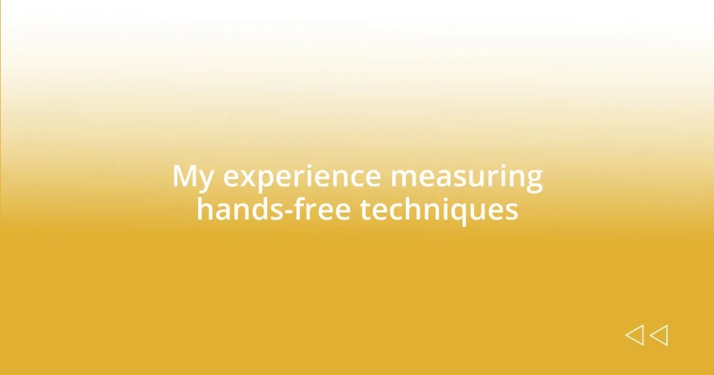 My experience measuring hands-free techniques