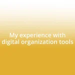 My experience with digital organization tools