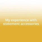 My experience with statement accessories