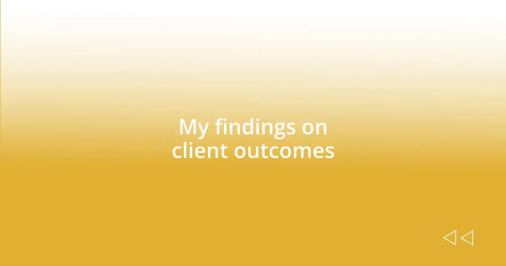 My findings on client outcomes