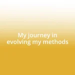 My journey in evolving my methods