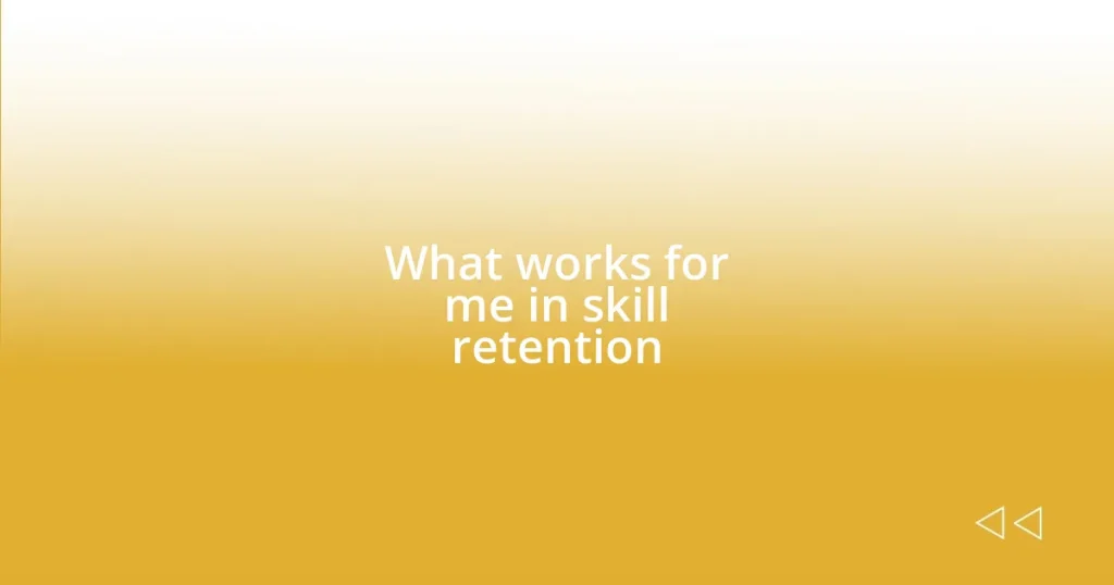 What works for me in skill retention