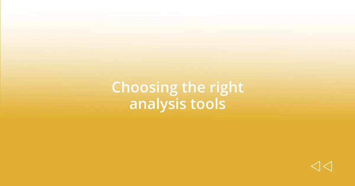 Choosing the right analysis tools