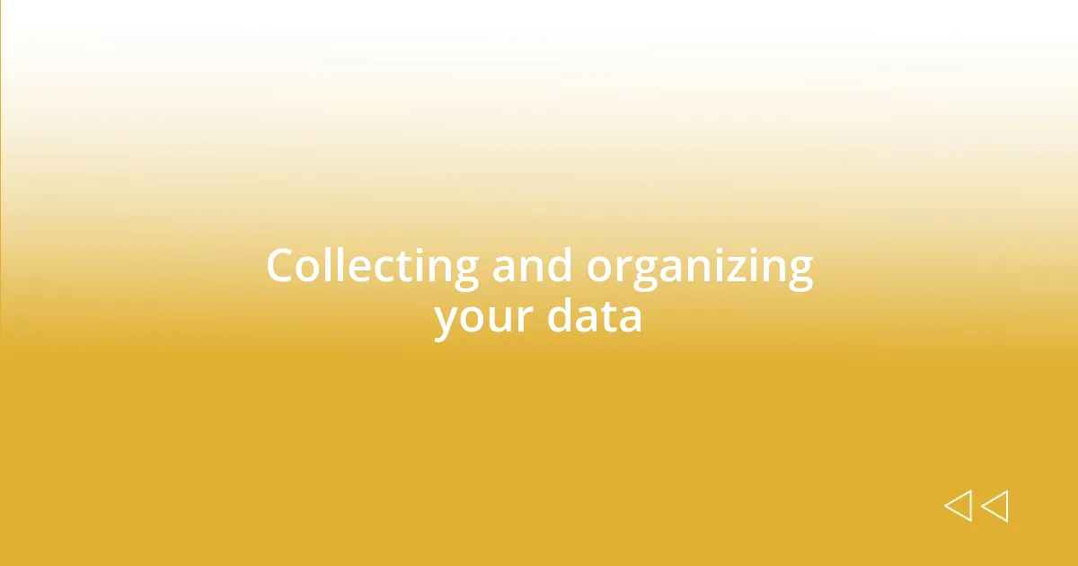 Collecting and organizing your data