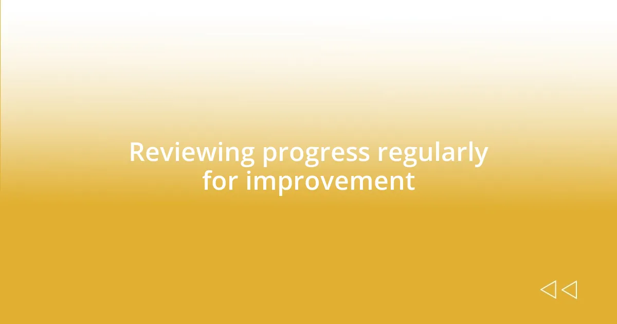 Reviewing progress regularly for improvement