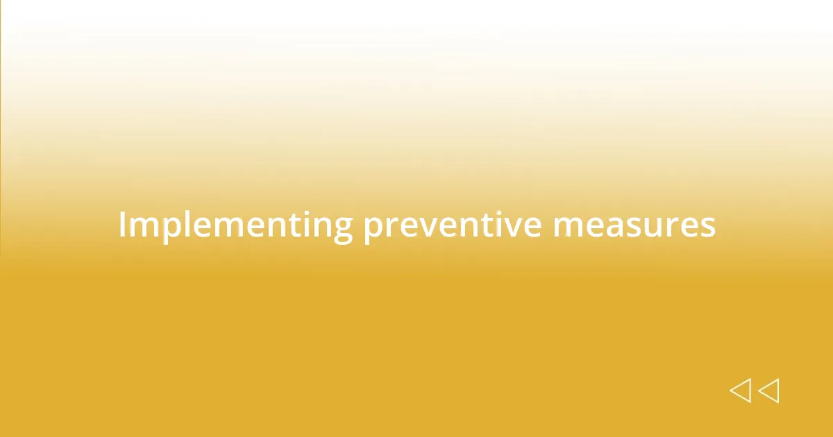 Implementing preventive measures