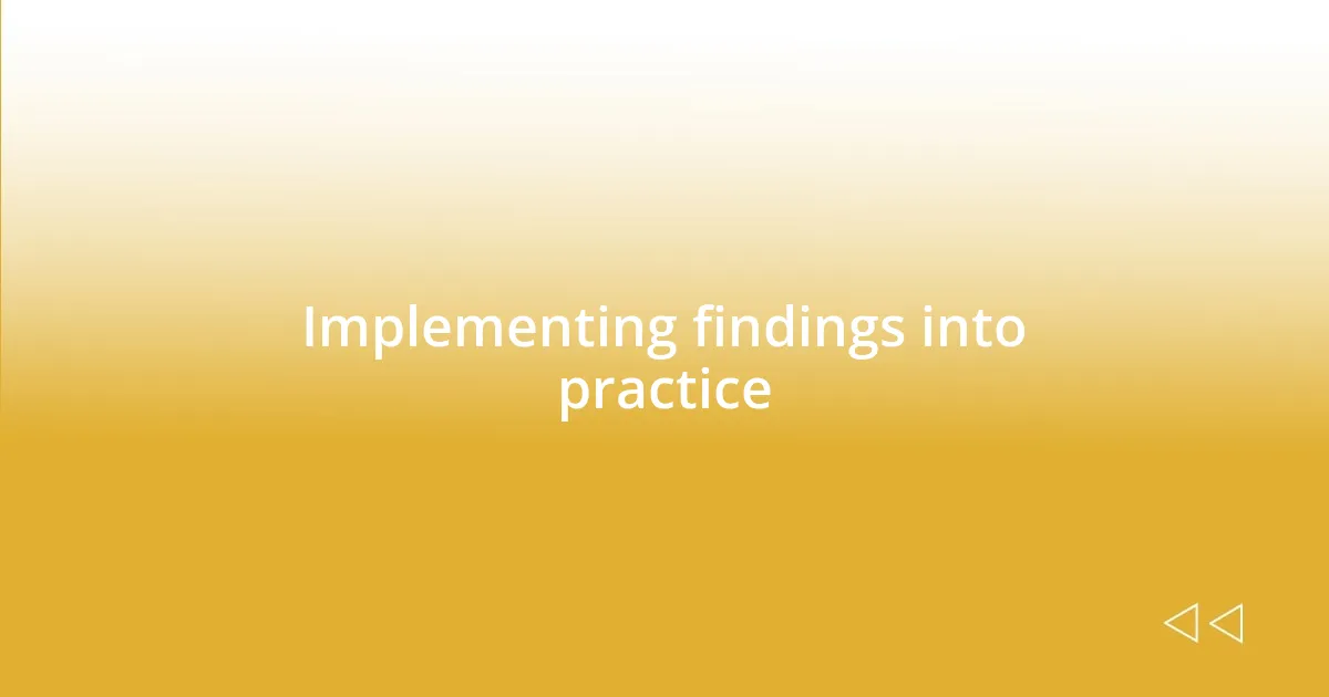 Implementing findings into practice