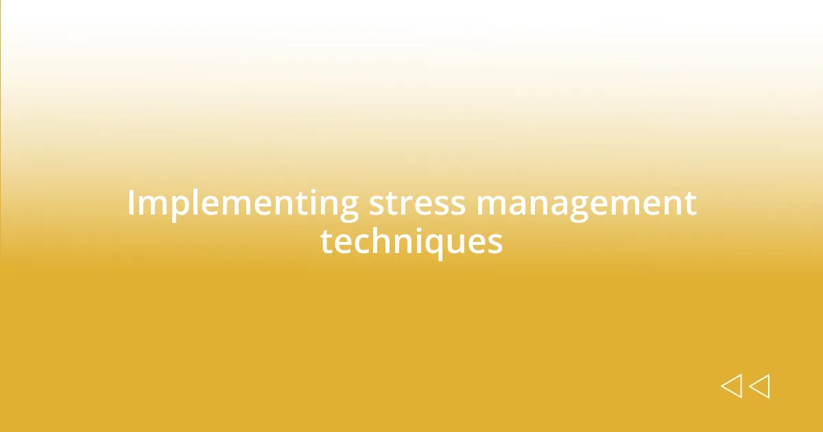 Implementing stress management techniques