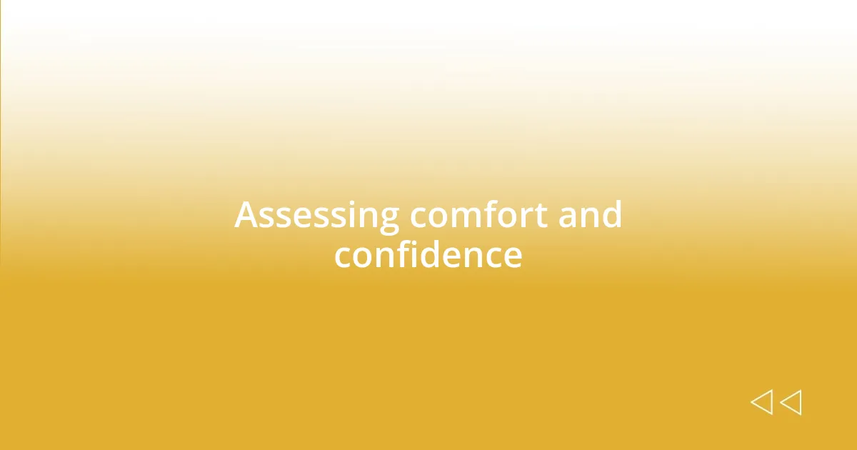 Assessing comfort and confidence