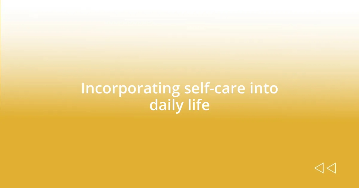 Incorporating self-care into daily life