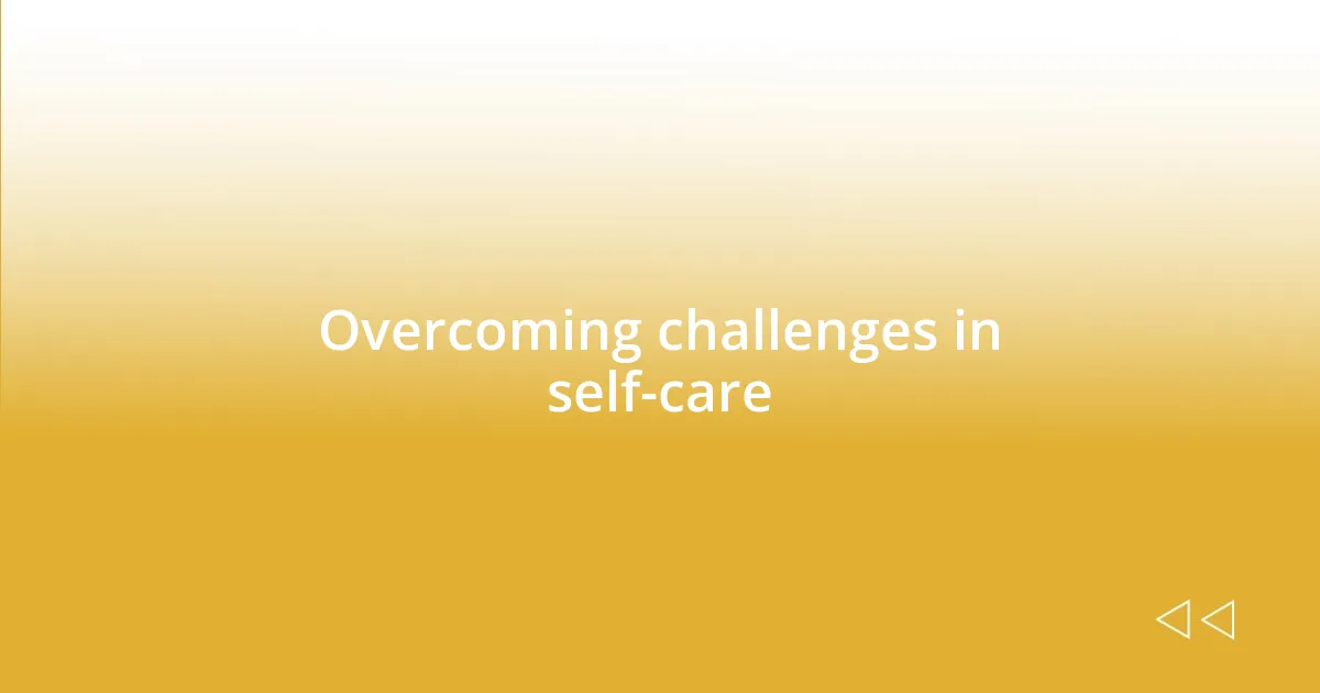 Overcoming challenges in self-care