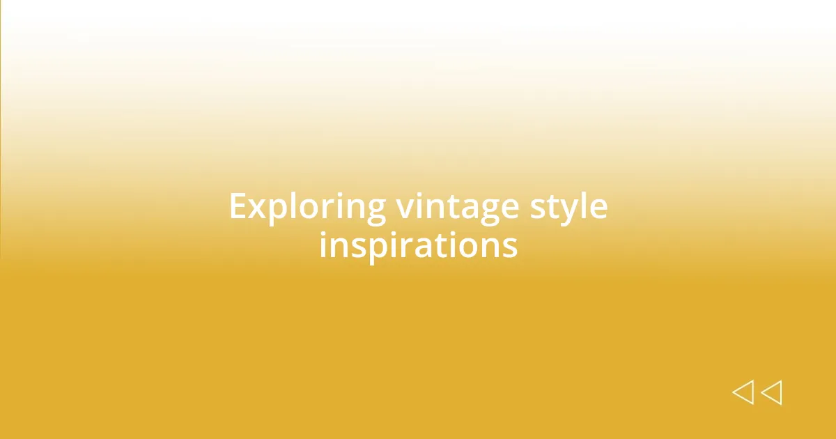 Exploring vintage style inspirations