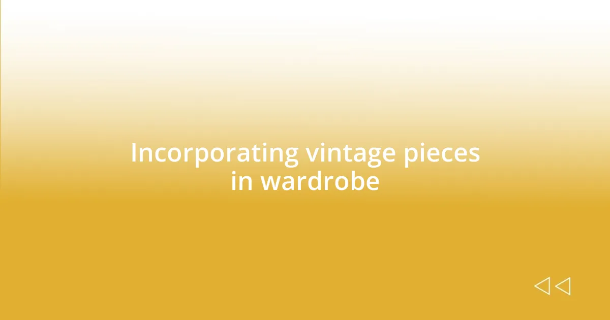 Incorporating vintage pieces in wardrobe