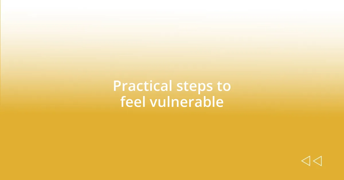 Practical steps to feel vulnerable