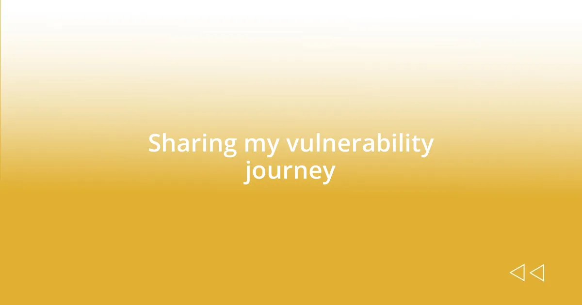 Sharing my vulnerability journey