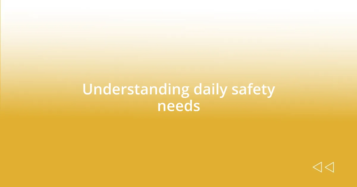 Understanding daily safety needs