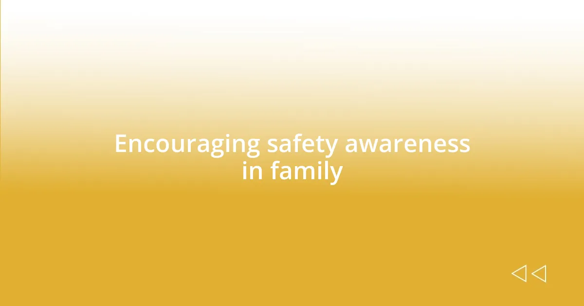 Encouraging safety awareness in family