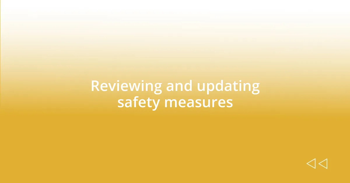 Reviewing and updating safety measures