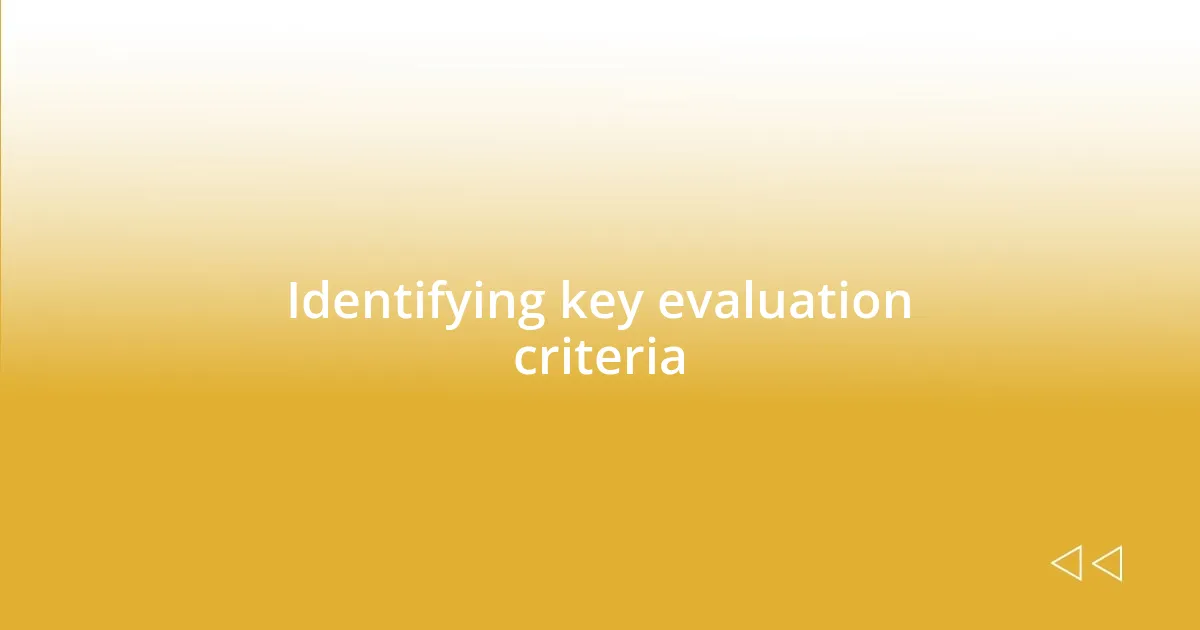 Identifying key evaluation criteria