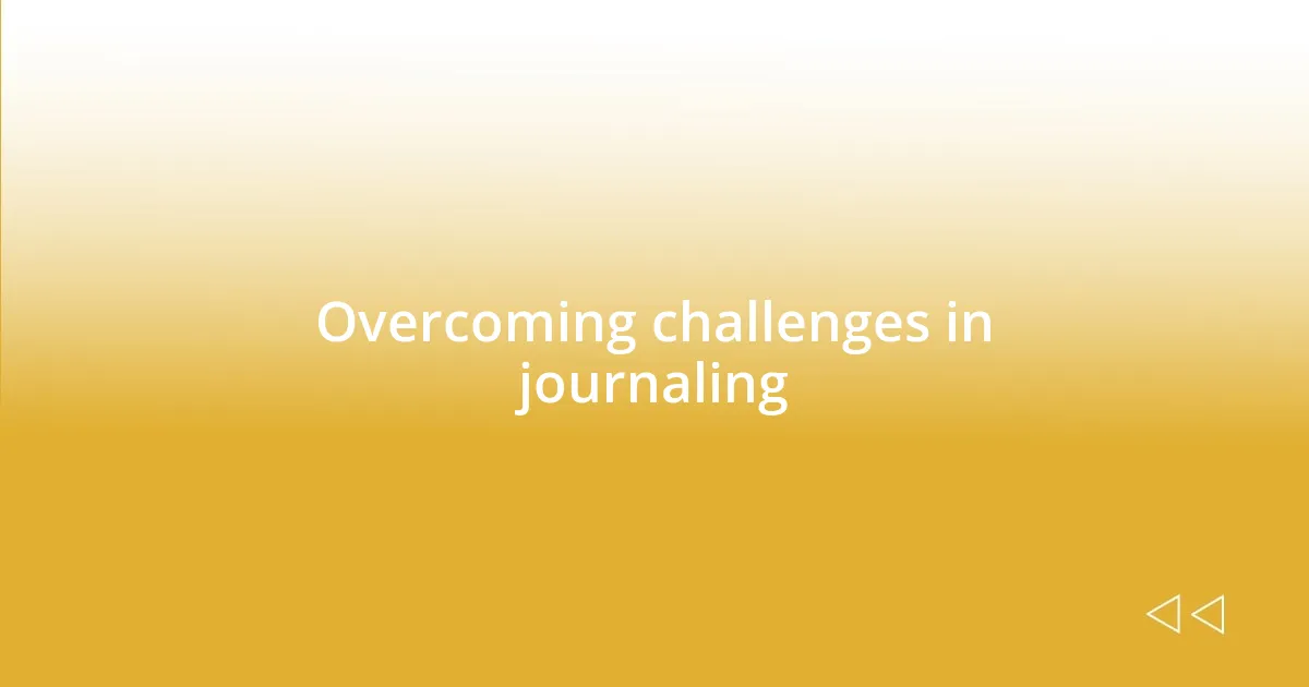 Overcoming challenges in journaling