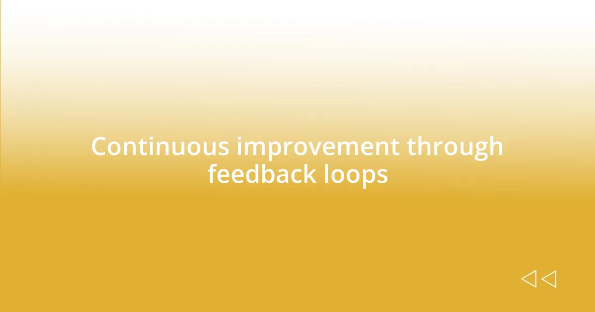 Continuous improvement through feedback loops