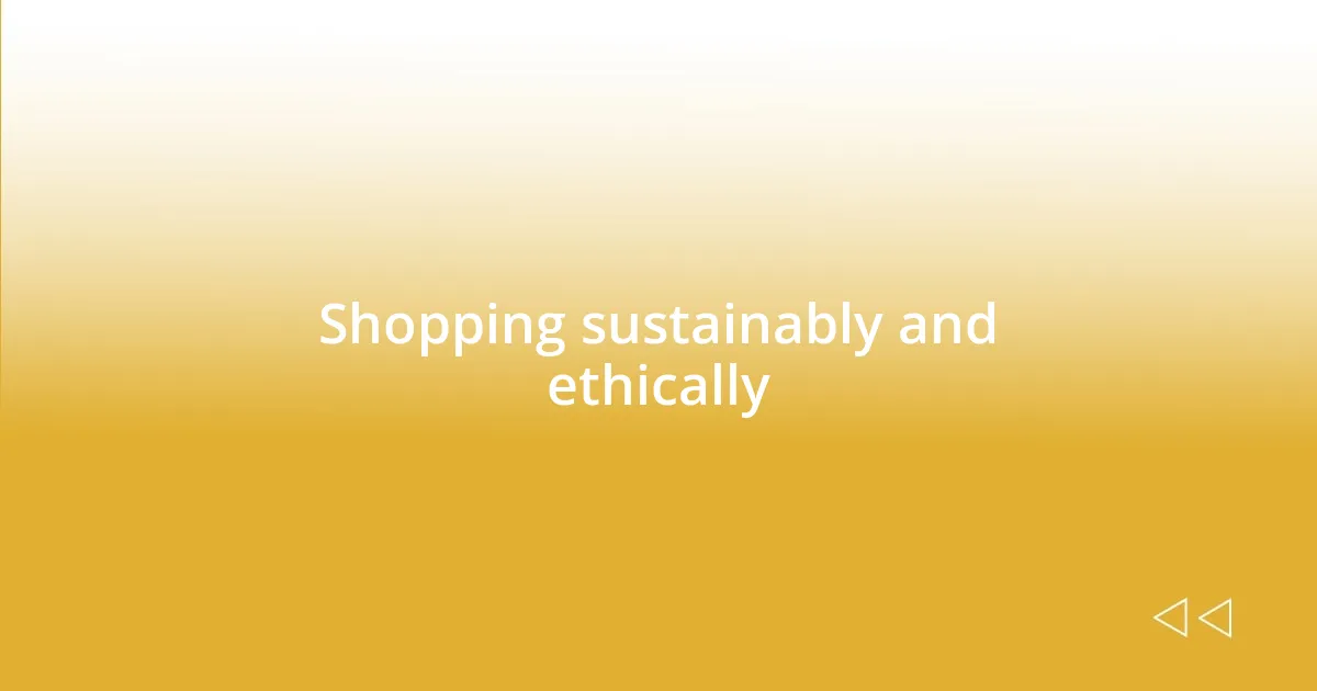 Shopping sustainably and ethically