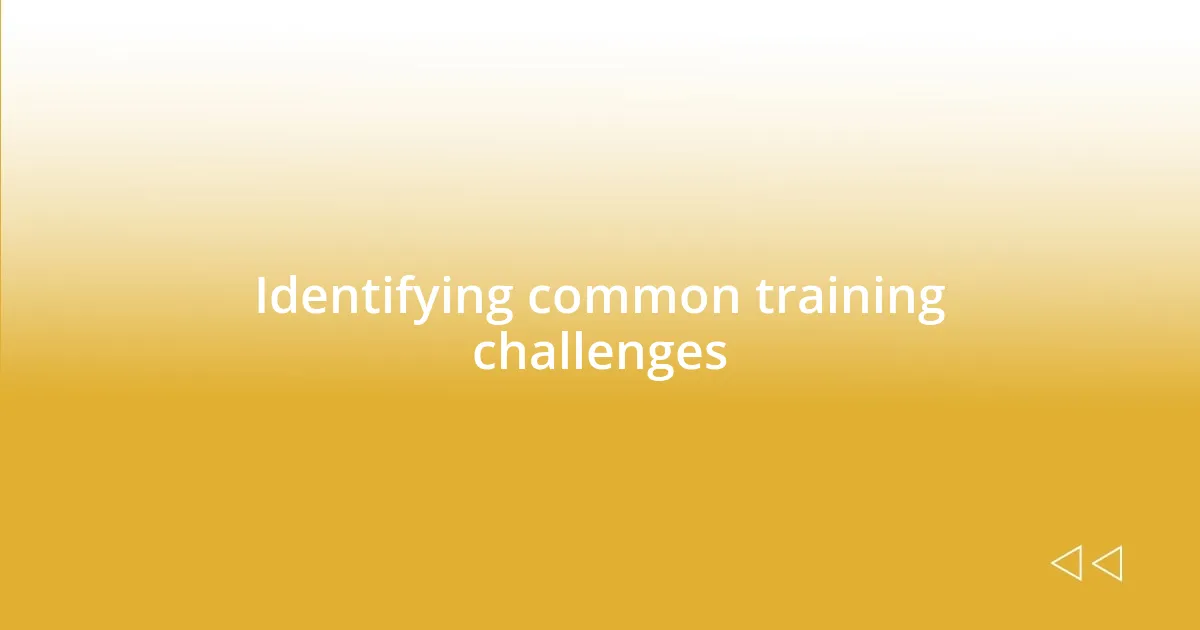 Identifying common training challenges