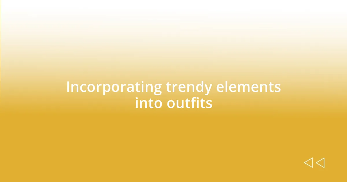 Incorporating trendy elements into outfits