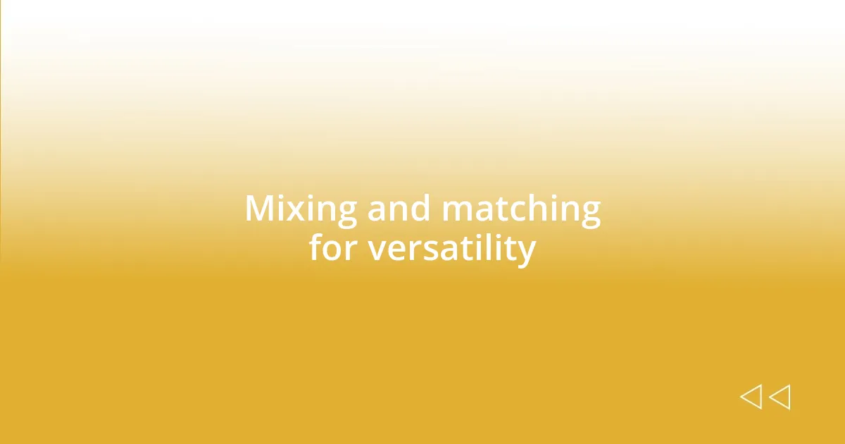 Mixing and matching for versatility