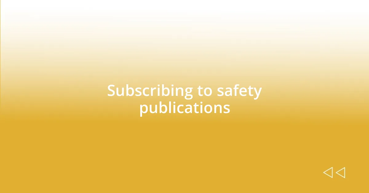 Subscribing to safety publications