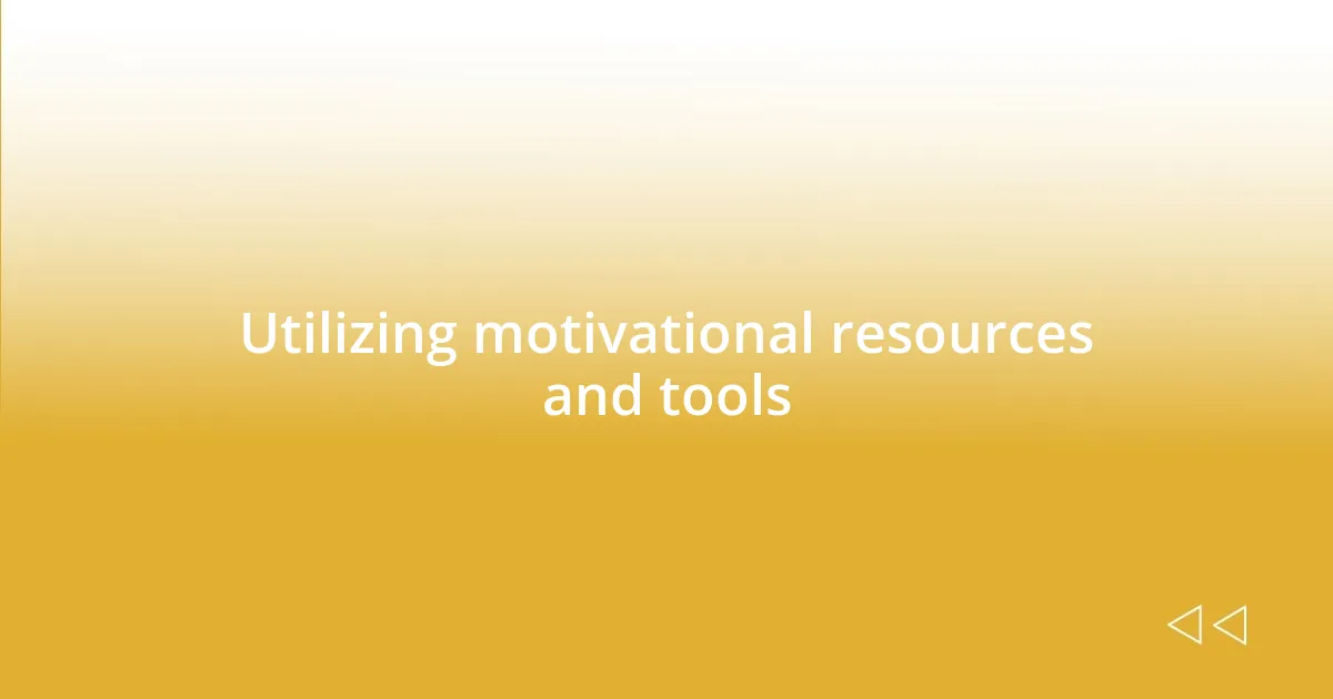 Utilizing motivational resources and tools