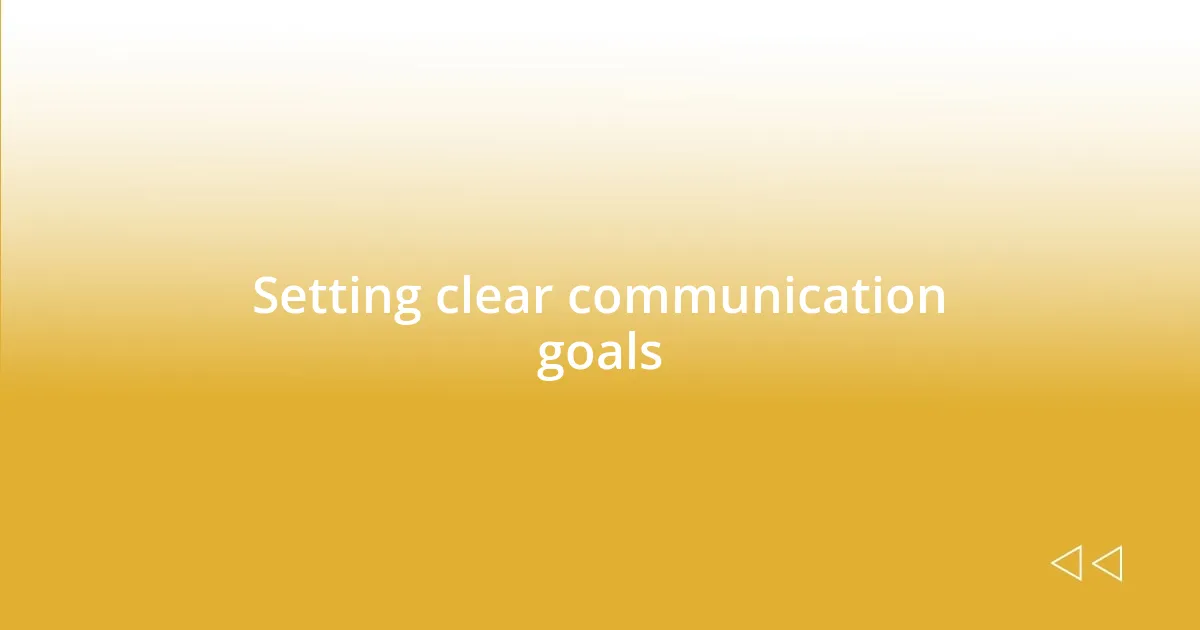 Setting clear communication goals