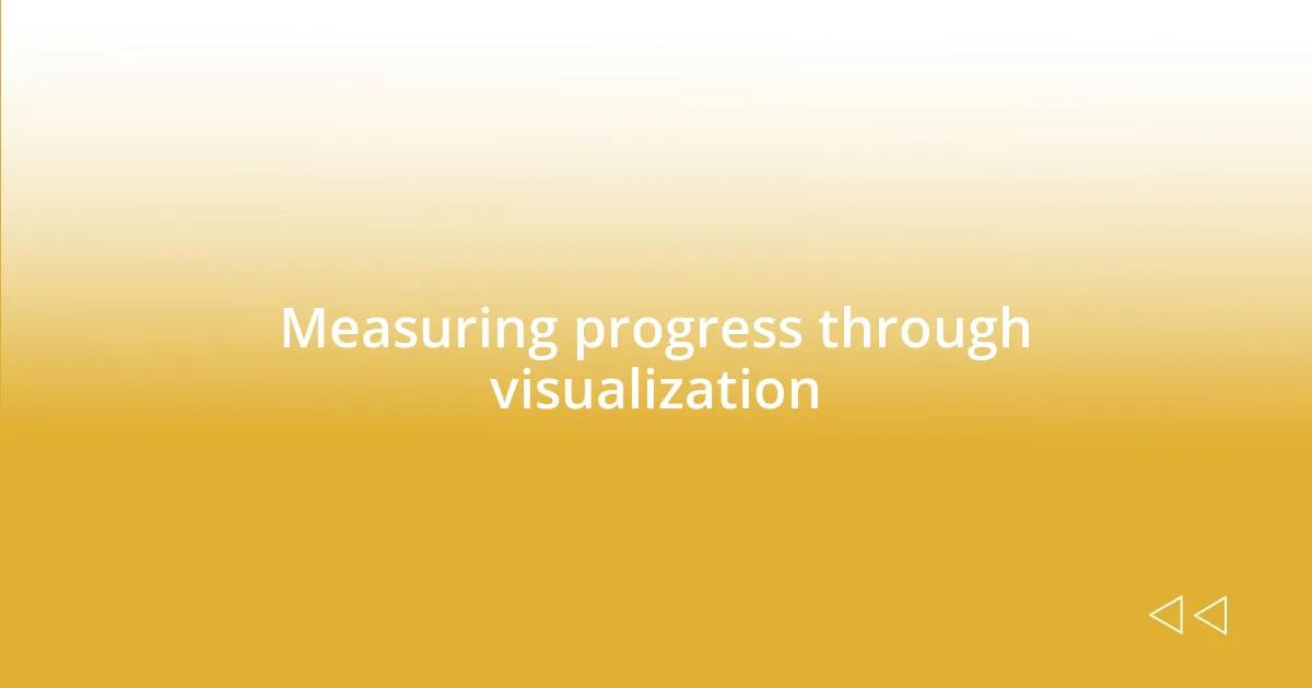 Measuring progress through visualization