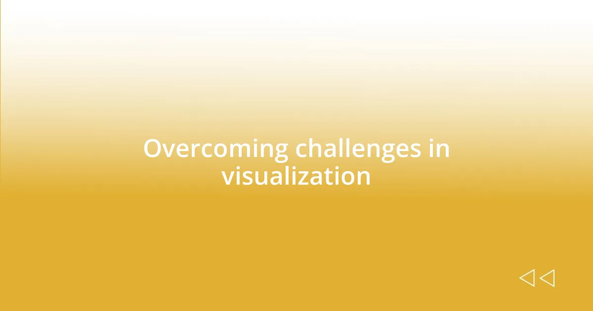 Overcoming challenges in visualization