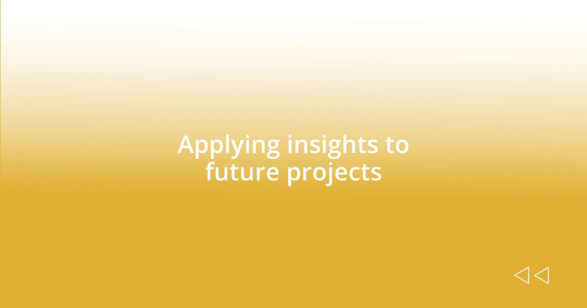 Applying insights to future projects