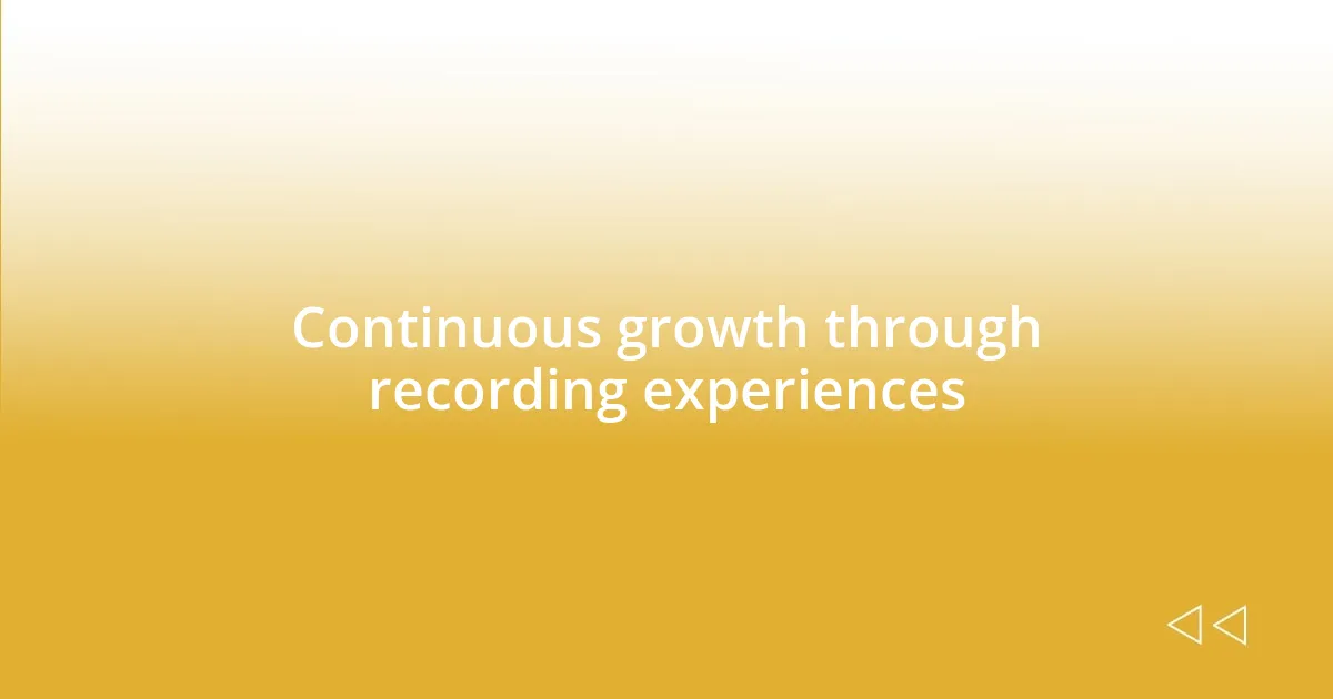 Continuous growth through recording experiences