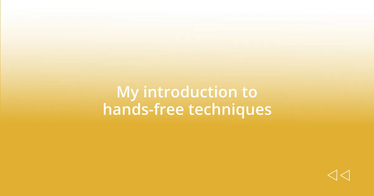 My introduction to hands-free techniques