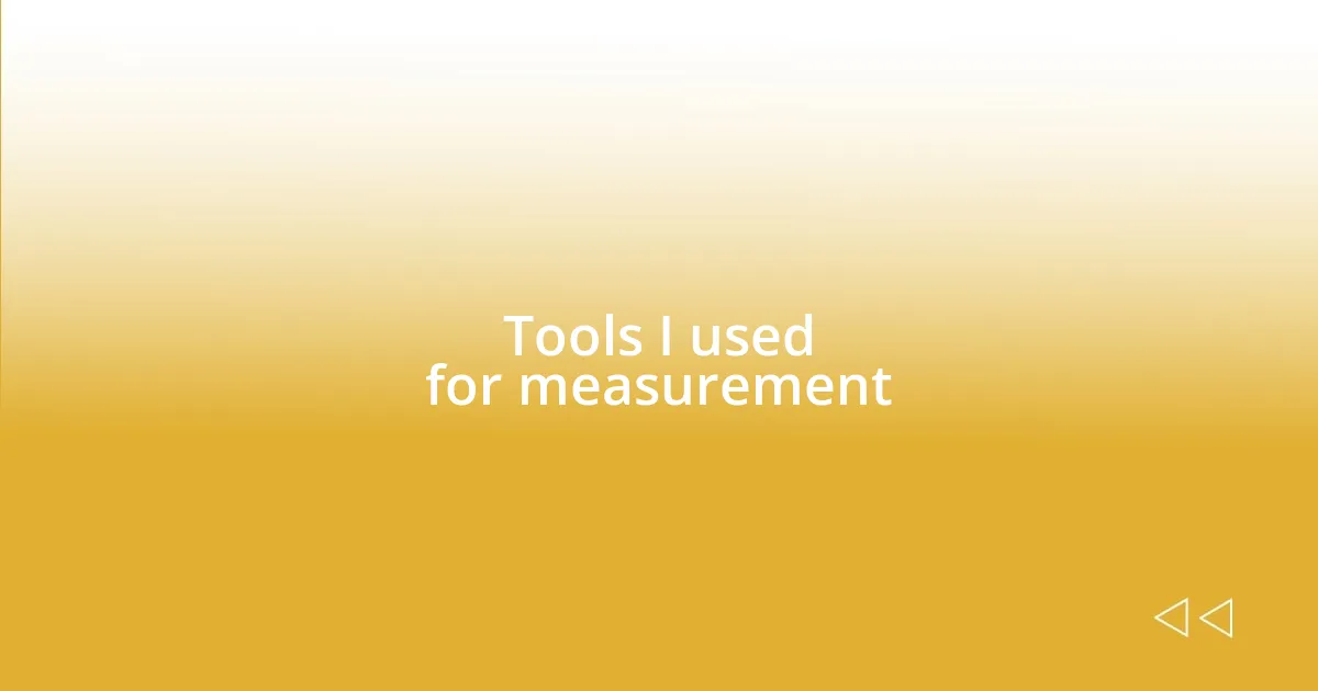 Tools I used for measurement