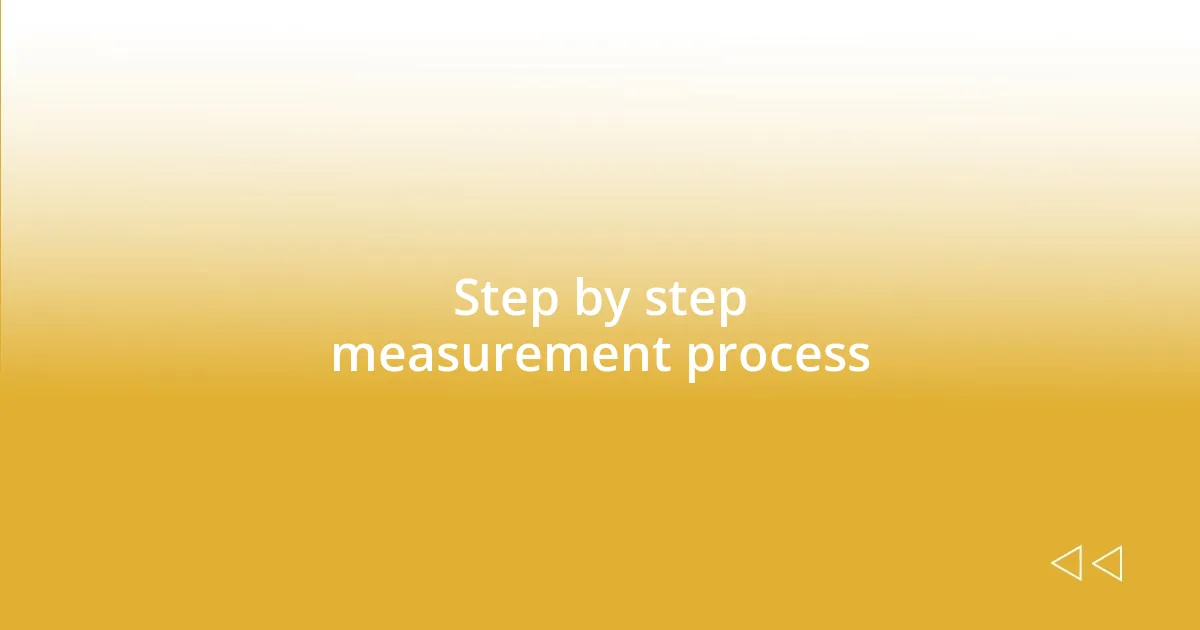 Step by step measurement process