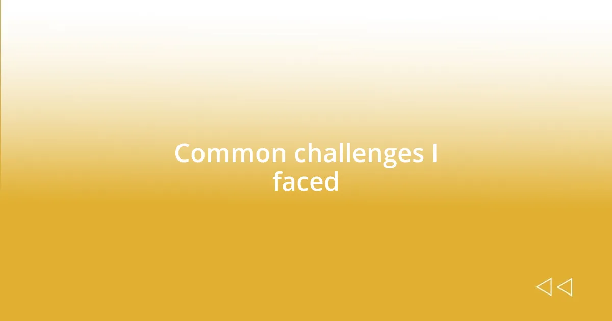 Common challenges I faced