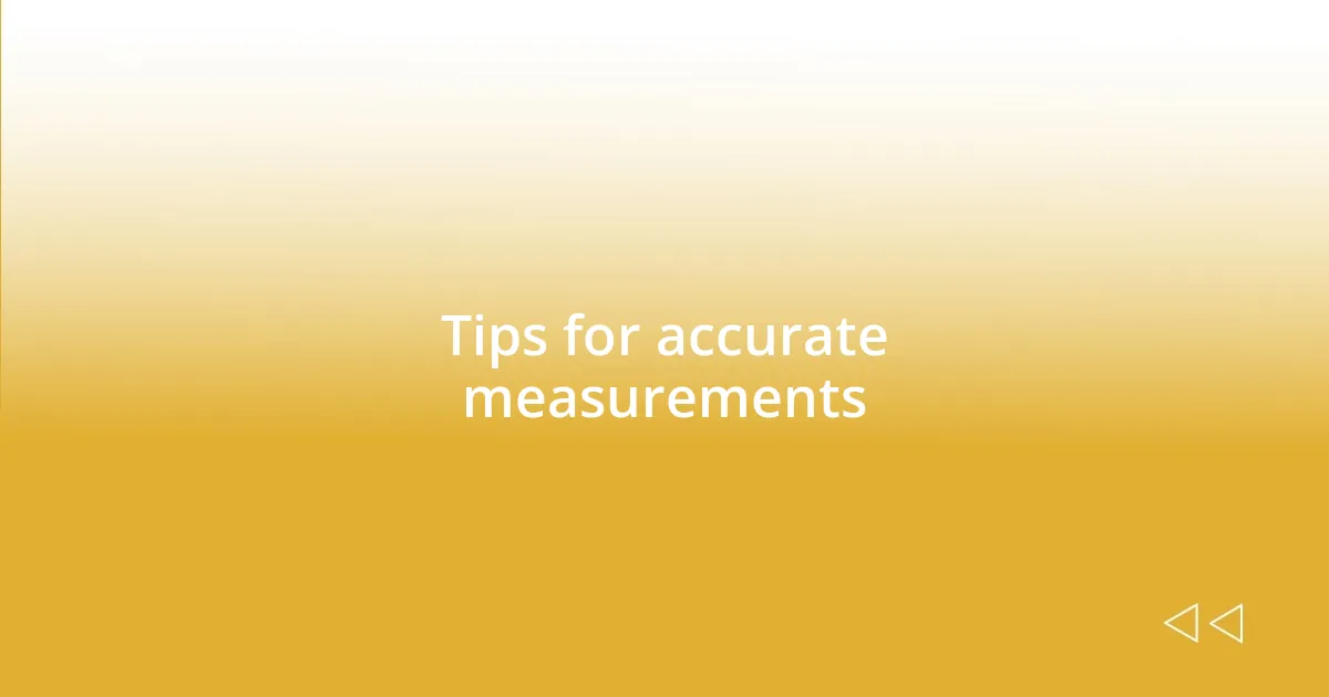 Tips for accurate measurements