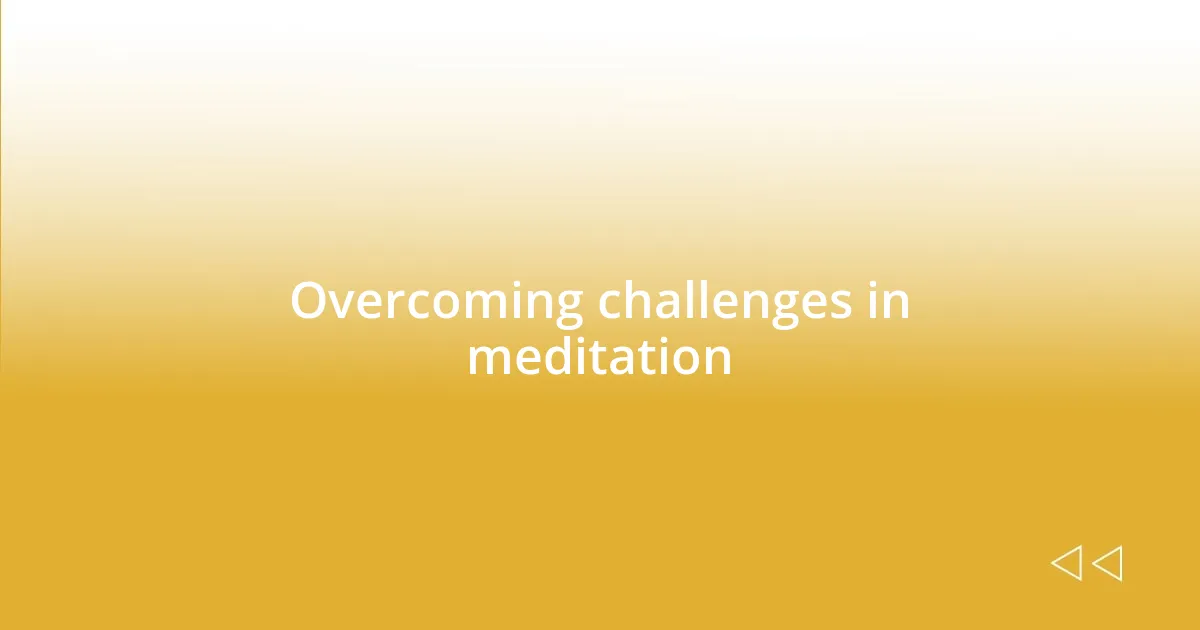 Overcoming challenges in meditation