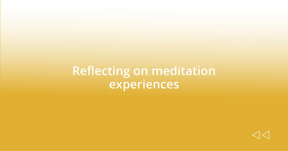 Reflecting on meditation experiences