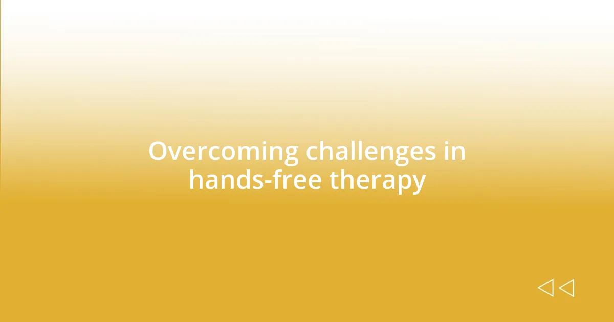 Overcoming challenges in hands-free therapy