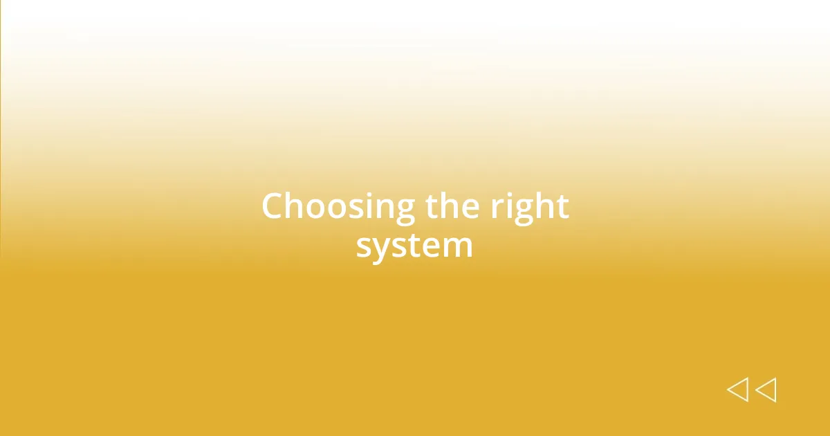 Choosing the right system