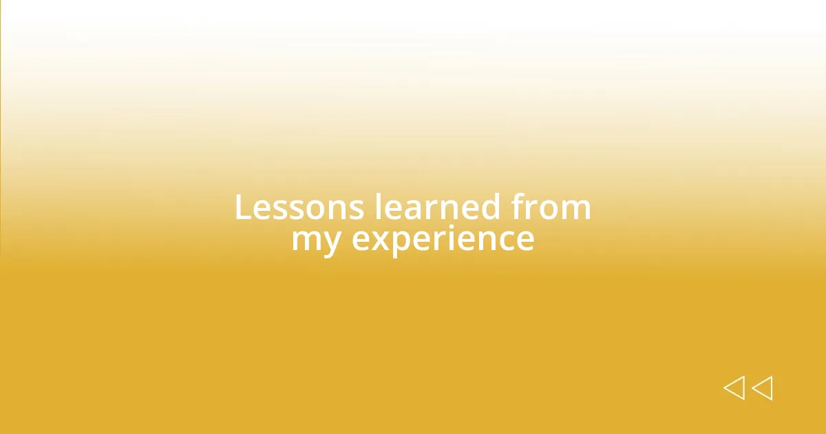 Lessons learned from my experience