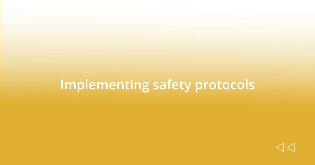 Implementing safety protocols